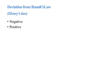 DeviationfromRaoult’sLaw
(Henry'slaw)
• Negative
• Positive
 