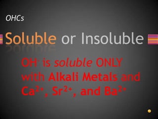 OHCsOH- is soluble ONLY with Alkali Metals and Ca2+, Sr2+, and Ba2+