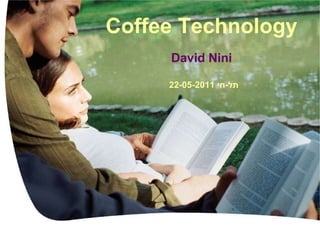 Coffee Technology   David Nini תל - חי  22-05-2011  