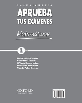 Matemáticas
3
Manuel Leandro Toscano
Carles Martí Salleras
M.a
Isabel Romero Molina
Montserrat Atxer Gomà
Vicente Vallejo Esteban
9 788467 359879
ISBN 978-84-673-5987-9
1 ESO
S O L U C I O N A R I O
Solucionario Aprueba-Mates-1-cubierta 21/7/11 11:05 Página 56
 
