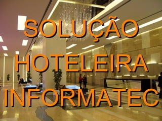 SOLUÇÃOSOLUÇÃO
HOTELEIRAHOTELEIRA
INFORMATECINFORMATEC
 