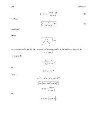 304 CHAPTER 9
( )
( )
1 2
cos
cos
S
m m
θ ψ
ψ
−
≡ + (8)
we have
( )
2
2
1 1
2
0 1 2
T m
S
T m m
=
+
× (9)
as desired.
9-39.
θ′
θ
u
v
y
x
As explained in Section 9.8, the component of velocity parallel to the wall is unchanged. So
sin
x
v u θ
=
y
v is given by
cos
y y
y
v v
u
u
ε
θ
= =
or
cos
y
v u
ε θ
=
Thus
1 2
2 2 2 2 2
sin cos
v u u
θ ε θ
 
= +
 
1 2
2 2 2
sin cos
v u θ ε θ
 
= +
 
sin
tan
cos
u
u
θ
θ
ε θ
=
′
or
1 1
tan tan
θ θ
ε
−  
=
′  
 
 