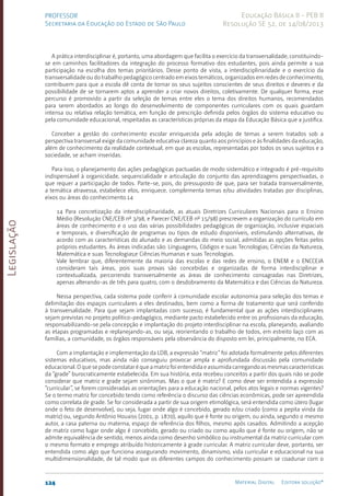 Legislação
124 Material Digital Editora solução®
PROFESSOR
Secretaria da Educação do Estado de São Paulo
Educação Básica II - PEB II
Resolução SE 52, de 14/08/2013
A prática interdisciplinar é, portanto, uma abordagem que facilita o exercício da transversalidade, constituindo-
se em caminhos facilitadores da integração do processo formativo dos estudantes, pois ainda permite a sua
participação na escolha dos temas prioritários. Desse ponto de vista, a interdisciplinaridade e o exercício da
transversalidade ou do trabalho pedagógico centrado em eixos temáticos, organizados em redes de conhecimento,
contribuem para que a escola dê conta de tornar os seus sujeitos conscientes de seus direitos e deveres e da
possibilidade de se tornarem aptos a aprender a criar novos direitos, coletivamente. De qualquer forma, esse
percurso é promovido a partir da seleção de temas entre eles o tema dos direitos humanos, recomendados
para serem abordados ao longo do desenvolvimento de componentes curriculares com os quais guardam
intensa ou relativa relação temática, em função de prescrição definida pelos órgãos do sistema educativo ou
pela comunidade educacional, respeitadas as características próprias da etapa da Educação Básica que a justifica.
Conceber a gestão do conhecimento escolar enriquecida pela adoção de temas a serem tratados sob a
perspectiva transversal exige da comunidade educativa clareza quanto aos princípios e às finalidades da educação,
além de conhecimento da realidade contextual, em que as escolas, representadas por todos os seus sujeitos e a
sociedade, se acham inseridas.
Para isso, o planejamento das ações pedagógicas pactuadas de modo sistemático e integrado é pré-requisito
indispensável à organicidade, sequencialidade e articulação do conjunto das aprendizagens perspectivadas, o
que requer a participação de todos. Parte-se, pois, do pressuposto de que, para ser tratada transversalmente,
a temática atravessa, estabelece elos, enriquece, complementa temas e/ou atividades tratadas por disciplinas,
eixos ou áreas do conhecimento.14
14 Para concretização da interdisciplinaridade, as atuais Diretrizes Curriculares Nacionais para o Ensino
Médio (Resolução CNE/CEB nº 3/98, e Parecer CNE/CEB nº 15/98) prescrevem a organização do currículo em
áreas de conhecimento e o uso das várias possibilidades pedagógicas de organização, inclusive espaciais
e temporais, e diversificação de programas ou tipos de estudo disponíveis, estimulando alternativas, de
acordo com as características do alunado e as demandas do meio social, admitidas as opções feitas pelos
próprios estudantes. As áreas indicadas são: Linguagens, Códigos e suas Tecnologias; Ciências da Natureza,
Matemática e suas Tecnologias;e Ciências Humanas e suas Tecnologias.
Vale lembrar que, diferentemente da maioria das escolas e das redes de ensino, o ENEM e o ENCCEJA
consideram tais áreas, pois suas provas são concebidas e organizadas de forma interdisciplinar e
contextualizada, percorrendo transversalmente as áreas de conhecimento consagradas nas Diretrizes,
apenas alterando-as de três para quatro, com o desdobramento da Matemática e das Ciências da Natureza.
Nessa perspectiva, cada sistema pode conferir à comunidade escolar autonomia para seleção dos temas e
delimitação dos espaços curriculares a eles destinados, bem como a forma de tratamento que será conferido
à transversalidade. Para que sejam implantadas com sucesso, é fundamental que as ações interdisciplinares
sejam previstas no projeto político-pedagógico, mediante pacto estabelecido entre os profissionais da educação,
responsabilizando-se pela concepção e implantação do projeto interdisciplinar na escola, planejando, avaliando
as etapas programadas e replanejando-as, ou seja, reorientando o trabalho de todos, em estreito laço com as
famílias, a comunidade, os órgãos responsáveis pela observância do disposto em lei, principalmente, no ECA.
Com a implantação e implementação da LDB, a expressão “matriz” foi adotada formalmente pelos diferentes
sistemas educativos, mas ainda não conseguiu provocar ampla e aprofundada discussão pela comunidade
educacional.Oquesepodeconstataréqueamatrizfoientendidaeassumidacarregandoasmesmascaracterísticas
da “grade” burocraticamente estabelecida. Em sua história, esta recebeu conceitos a partir dos quais não se pode
considerar que matriz e grade sejam sinônimas. Mas o que é matriz? E como deve ser entendida a expressão
“curricular”, se forem consideradas as orientações para a educação nacional, pelos atos legais e normas vigentes?
Se o termo matriz for concebido tendo como referência o discurso das ciências econômicas, pode ser apreendida
como correlata de grade. Se for considerada a partir de sua origem etimológica, será entendida como útero (lugar
onde o feto de desenvolve), ou seja, lugar onde algo é concebido, gerado e/ou criado (como a pepita vinda da
matriz) ou, segundo Antônio Houaiss (2001, p. 1870), aquilo que é fonte ou origem, ou ainda, segundo o mesmo
autor, a casa paterna ou materna, espaço de referência dos filhos, mesmo após casados. Admitindo a acepção
de matriz como lugar onde algo é concebido, gerado ou criado ou como aquilo que é fonte ou origem, não se
admite equivalência de sentido, menos ainda como desenho simbólico ou instrumental da matriz curricular com
o mesmo formato e emprego atribuído historicamente à grade curricular. A matriz curricular deve, portanto, ser
entendida como algo que funciona assegurando movimento, dinamismo, vida curricular e educacional na sua
multidimensionalidade, de tal modo que os diferentes campos do conhecimento possam se coadunar com o
 