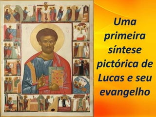 Uma
primeira
síntese
pictórica de
Lucas e seu
evangelho
 