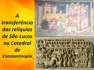 A
transferência
das relíquias
de São Lucas
na Catedral
de
Constantinopla
 