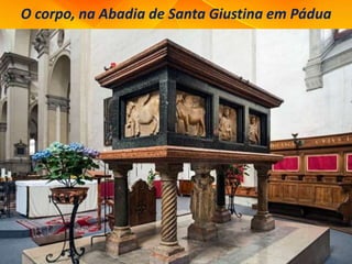 O corpo, na Abadia de Santa Giustina em Pádua
 