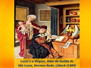 Lucas e a Virgem, Altar da Guilda de
São Lucas, Hermen Rode, Lübeck (1484)
 
