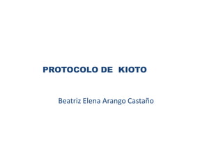 PROTOCOLO DE KIOTO


  Beatriz Elena Arango Castaño
 