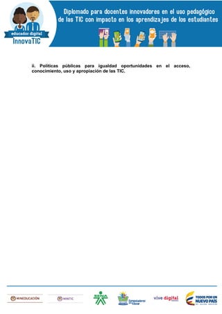 ii. Políticas públicas para igualdad oportunidades en el acceso,
conocimiento, uso y apropiación de las TIC.
 
