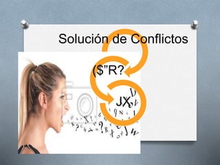 Solución de Conflictos
($”R?
JX
 