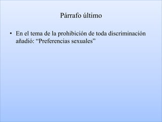 Párrafo último

• En el tema de la prohibición de toda discriminación
  añadió: “Preferencias sexuales”
 