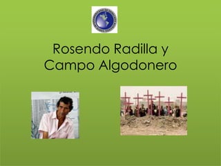 Rosendo Radilla y
Campo Algodonero
 