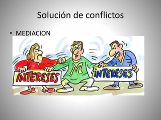 Solución de conflictos
• MEDIACION
 
