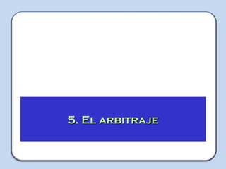 TALLER
Capacitador: Jorge Luis Herrera Guerra
5. El arbitraje5. El arbitraje
 