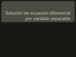 Solución de ecuación diferencial por variable separable 