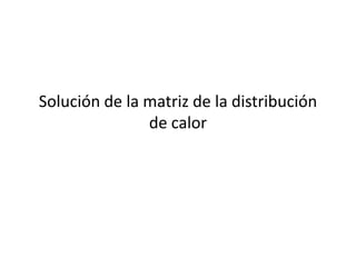 Solución de la matriz de la distribución de calor 