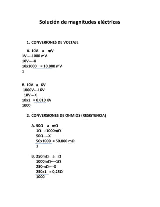 Solución de magnitudes eléctricas


  1. CONVERIONES DE VOLTAJE

  A. 10V a mV
1V----1000 mV
10V----X
10x1000 = 10.000 mV
1


B. 10V a KV
1000V---1KV
 10V---X
10x1 = 0.010 KV
1000

  2. CONVERSIONES DE OHMIOS (RESISTENCIA)

    A. 50Ω a mΩ
       1Ω----1000mΩ
       50Ω----X
       50x1000 = 50.000 mΩ
       1

    B. 250mΩ a Ω
       1000mΩ----1Ω
       250mΩ----X
       250x1 = 0,25Ω
       1000
 