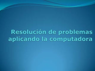 Resolución de problemas aplicando la computadora 