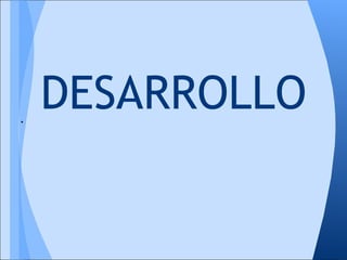 •
    DESARROLLO
 