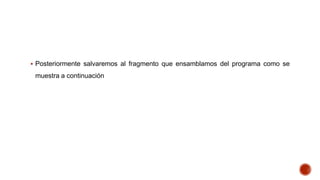  Posteriormente salvaremos al fragmento que ensamblamos del programa como se

muestra a continuación

 