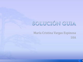 SOLUCIÓN GUIA María Cristina Vargas Espinosa 10A 
