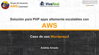 Grupo de Usuarios
@acactown

AWS Colombia!

Solución para PHP apps altamente escalables con

AWS
Caso de uso Wordpress!

Andrés Amado

 