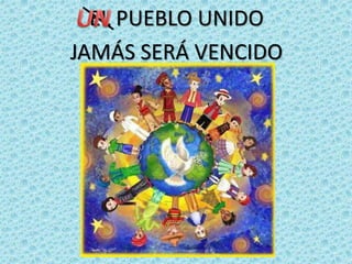 EL PUEBLO UNIDO
JAMÁS SERÁ VENCIDO
 