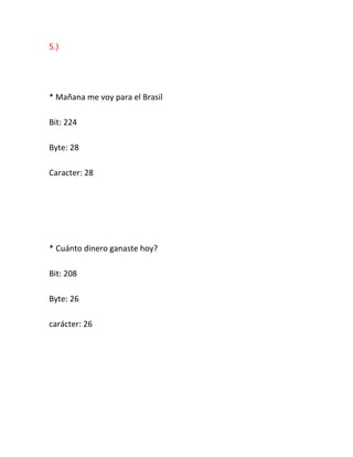 5.)
* Mañana me voy para el Brasil
Bit: 224
Byte: 28
Caracter: 28
* Cuánto dinero ganaste hoy?
Bit: 208
Byte: 26
carácter: 26
 
