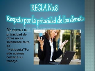 No RESPETAR la
privacidad de
otros no es
solamente falta
de
“Netiqueta”Pu
ede además
costarle su
trabajo.
 