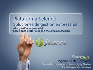 Plataforma Selenne
Soluciones de gestión empresarial
Alta gestión empresarial
Soluciones Sectoriales con Máxima adaptación
Ingeniería de Software
Desarrollos con procesos, Sistema ágil y Flexible
Preparado para los cambios
 