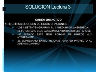SOLUCION Lectura 3 ORDEN SINTACTICO 1. RECTIFICA EL ORDEN DE ESTAS ORACIONES:  ,[object Object]