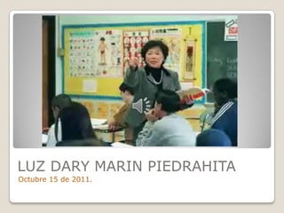 LUZ DARY MARIN PIEDRAHITA
Octubre 15 de 2011.
 