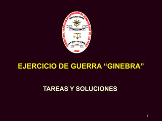 EJERCICIO DE GUERRA “GINEBRA”
TAREAS Y SOLUCIONES

1

 