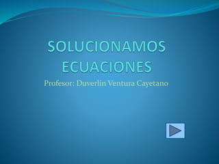 Profesor: Duverlin Ventura Cayetano
 