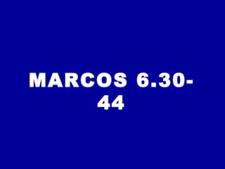 MARCOS 6.30-
44
 