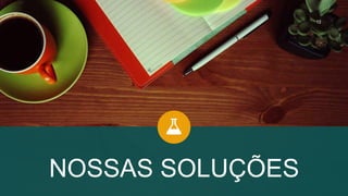 NOSSAS SOLUÇÕES
12
 