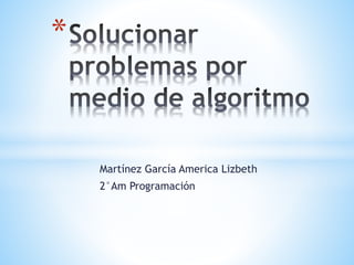Martínez García America Lizbeth
2°Am Programación
*
 