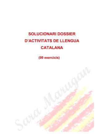 SOLUCIONARI DOSSIER
D’ACTIVITATS DE LLENGUA
CATALANA
(99 exercicis)
 