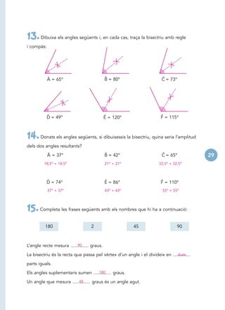13. Dibuixa els angles següents i, en cada cas, traça la bisectriu amb regle
i compàs:




            Â = 65°            ...