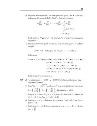 29
d) Sea g (x1, . . . , xn) =
n
∑
k=1
δkx
ρ
k = δ1x
ρ
1 + · · · + δnx
ρ
n. Entonces,
H =



δ1ρ (ρ − 1) x
ρ−2
1 0 ... 0
0 δ2ρ (ρ − 1) x
ρ−2
2 ... 0
0 0 ... δnρ (ρ − 1) x
ρ−2
n


 .
Por lo tanto, si 0  ρ  1, entonces ρ (ρ − 1)  0. Lo que implica que
|H1|  0, |H2|  0, |H3|  0, . . . , (−1)k
|Hk|  0, . . . , (−1)n
|Hn|  0. Por
lo tanto, H es negativa definida. Por lo tanto, si 0  ρ  1, entonces g es
cóncava.
e) Con la definición del inciso anterior, se tiene que w = g
1
ρ . Si ρ = 1, en-
tonces w es lineal (inciso c), de modo que es cuasicóncava. Si 0  ρ  1,
entonces g es cóncava (inciso d) y, como g
1
ρ es una función creciente, en-
tonces w = g
1
ρ es cuasicóncava también. Como w es cuasicóncava para
toda 0  ρ  1, sólo toma valores positivos y como además es homo-
génea de grado 1 (inciso a), por el teorema del problema 9.9 concluimos
que w es cóncava. Por lo tanto, si 0  ρ  1, entonces w es cóncava.
9.12 Suponemos que CIf (1) es convexo, se definen ã ≡
ā
f (ā)
y b̃ =
b̄
f

b̄
. Como f
es homogénea de grado 1, se obtiene que f (ã) = f

b̃

= 1. Además
CIf (1) = {x̄ ∈ X| f (x̄)  1}.
Por lo tanto, ã, b̃ ∈ CIf (1) . Luego se define
µ =
λ f

b̄

(1 − λ) f (ā) + λ f

b̄
,
con ā, b̄ ∈ X y 0  λ  1. De modo que (problema 9.9), nuevamente 0 
µ  1. Como ã, b̃ ∈ CIf (1), 0  µ  1 y CIf (1) es convexo (ya que f es
cuasiconvexa), entonces f

(1 − µ) ã + µb̃

 1. Finalmente, sustituyendo ã, b̃
y µ en esta desigualdad y, viendo que f es homogénea de grado 1, se obtiene
que
(1 − λ) f (ā) + λ f

b̄

 f

(1 − λ) ā + λb̄

.
Por lo tanto, f es convexa. Ahora, apliquemos este resultado a la función
CES,
w (λx1, . . . , λxn) =

δ1x
ρ
1 + · · · + δnx
ρ
n
1
ρ
.
Es claro que w es homogénea de grado 1 (problema 9.11.a) y positiva. Fal-
ta ver que w sea cuasicóncava cuando ρ  1, para aplicar el teorema recién
 