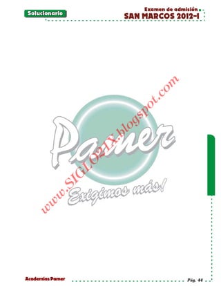 Examen de admisión
Solucionario
                             SAN MARCOS 2012-I




                                     om
                                 t.c
                              po
                           o gs
                        bl
                        X.
                    21
                   LO
             I    G
          .S
        w
     w
  w




Academias Pamer                                 Pág. 44
 