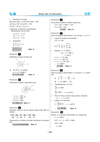 Quinto Año de Secundaria



•   Entonces se cumple:                                   Resolución     7
(ax2+bx+c+120)° + (–mx2–nx–p+150)° = 270°
                                                          De acuerdo al gráfico se debe cumplir que:
ax2+bx+c–mx2–nx–p+270 = 270
                                                               (11x + 50°) –(–560°) = 720°
(a–m)x2 + (b–n)x + (c–p) = 0
                                                               11x + 610° = 720°
• Aplicando la definición de polinomios                                  x = 10°      Rpta.: B
  identicamente nulo se tiene:
     a − m = 0 → a = m                                   Resolución     8
                                                         Sean los ángulos coterminales α, β y θ tal que : α < β < θ.
     b − n = 0 → b = n
     c − p = 0 → c = p
                                                         •    Luego de acuerdo al enunciado:
•   Finalmente:                                                i) 0° < a < 90°
     a b c                                                                         α = α
      + + = 1+ 1+ 1                                                                
     m n p                                                        α β θ            β = 7α
                                                               ii) = =
                                                                  1 7 13           θ = 13α
     a b c                                                                         
      + + =3                 Rpta.: E
     m n p                                                •    Además: θ – β = 360°n
                                                                         13α – 7α = 360° n
Resolución    4
                                                                              α = 60° n
Analizando la figura se tiene que:                             n = 0 → α = 0° ¡No!
                                                               n = 1 → α = 60° ¡Si !
                                                               n = 2 → α = 120° ¡No !
                                                               ∴ θ = 13(60°)
                                                                    θ = 780°       Rpta.: A

    θ+(–α)+ β = 2 vueltas                                 Resolución     9
    θ – α + β = 2(360°)                                   Sean los ángulos coterminales α y β tal que α > β, enton-
    θ – α + β = 720°         Rpta.: A                     ces:
                                                                     α 19      19
                                                                      =   → α = β ... (1)
                                                                     β 3        3
Resolución    5
                                                                     α – β = 360°n ... (2)
Analizando el gráfico observamos que:
                                                          •    Reemplazando (1) en (2):
                                                               19
                                                                  β − β = 360°n
                                                                3
                                                               16
                                                                  β = 360°n    → β = 67,5°n
                                                                3

      θ + x = –720°                                       •    Pero “β” toma su menor valor positivo, entonces:
    – α + x = –360°                                                n=1   → β = 67,5°
    θ –(–α) = –360°                                       •    Luego en (1) tenemos:
    θ = –360° – α      Rpta.: C                                     19
                                                               α=      (67,5° ) → α = 427,5°
                                                                     3
Resolución    6                                                ∴    α = 427°30'          Rpta.: A
Dividendo cada uno de los ángulos dados entre 360° se
obtiene:                                                  Resolución     10
−3106° 360° 854° 360° 5186° 360°                          Siendo α y β ángulos coterminales, se cumple que:
  134° − 9 134° 2      146° 14                                 α – β = 360°n
Observando los residuos de estas divisiones se concluye        (7x2 + 1)° – (1 – 3x2)° = 360°n
que:
                                                               10x2 = 360n
    α y β son coterminales        Rpta.: A
                                                                   x= 6 n


                                                      - 19 -
 
