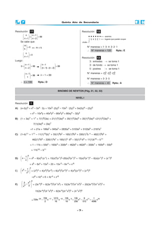 Quinto Año de Secundaria



Resolución        11                                                        Resolución     12
          n  n −1 
               +        = 99
          n + 1  n − 2 
     Se sabe que:
          m
          =0 ⇔ m < k                                                           N° maneras = 1· 5· 4· 3· 2· 1
         k 
                                                                                 ∴ N° maneras = 120          Rpta.: E
          n 
               =0
          n + 1                                                           Resolución     13
Luego:                                                                             3 : entradas   → se toma 1
       n −1                    n −1                                            3 : de fondo → se toma 1
     0+       = 99                                 = 99
        n − 2                   (n − 1) − (n − 2)                              5 : postres    → se toma 1
                                                                                               3    3    5
                                                                                 N° maneras = C1 · C1 · C1
           n − 1
                 = 99          n – 1 = 99
           1                                                                   N° maneras = 3· 3· 5
     ∴ n = 100                 Rpta.: D                                          ∴ N° maneras = 45       Rpta.: A


                                                        BINOMIO DE NEWTON (Pág. 51, 52, 53)

                                                                       NIVEL I

Resolución        1

A)   (x–2y)5 = x5 – 5x4 · 2y + 10x3· (2y)2 – 10x2 · (2y)3 + 5x(2y)4 – (2y)5

                  = x5 – 10x4y + 40x3y2 – 80x2y3 + 80xy4 – 32y5

B)   (1 + 3a)7 = 17 + 7(1)6(3a) + 21(1)5(3a)2 + 35(1)4(3a)3 + 35(1)3(3a)4 +21(1)2(3a)5 +

                          7(1)(3a)6 + (3a)7

                  =1 + 21a + 189a2 + 945a3 + 2835a4 + 5103a5 + 5103a6 + 2187a7

C)   (1–b)11 = 111 – 11(1)10(b)1 + 55(1)9b2 – 165(1)8b3 + 330(1)7b                 4   – 462(1)6b5 +

                      462(1)5b6 – 330(1)4b7 + 165(1)3· b8 – 55(1)2·b9 + 11(1)b10 – b11

                  = 1 – 11b + 55b2 – 165b3 + 330b4 – 462b5 + 462b6 – 330b7 + 165b8 – 55b9

                      + 11b10 – b11

              6
          1     6      5 -1          4 -1 2      3 -1 3       2 -1 4        -1 5   -1 6
D)    x − x  = x – 6(x) ·(x ) + 15(x) (x ) –20(x) (x ) + 15(x) (x ) – 6(x)(x ) + (x )
            
                  = x6 – 6x4 + 15x2 – 20 + 15x-2 – 6x-4 + x-6
                  4
      2 1
E)    z + 2  = (z2)4 + 4(z2)3(z-2) + 6(z2)2(z-2)2 + 4(z2)(z-2)3 + (z-2)4
         z 

                      =z8 + 4z4 + 6 + 4z-4 + z-8
                      6
       3 x3 
F)     4−    = (3x-4)6 – 6(3x-4)5(4-1x3) + 15(3x-4)4(4-1x3)2 – 20(3x-4)3(4-1x3)3 +
      x   4 
            

                           15(3x-4)2(4-1x3)4 – 6(3x-4)(4-1x3)5 + (4-1x3)6


                               −24       729 −17 1215 −10 135 −3 135 4     9 11     1 18
                      = 729x         −      x   +    x   −    x +     x −     x +      x
                                          2       16       16     256     512     4096



                                                                        -7-
 