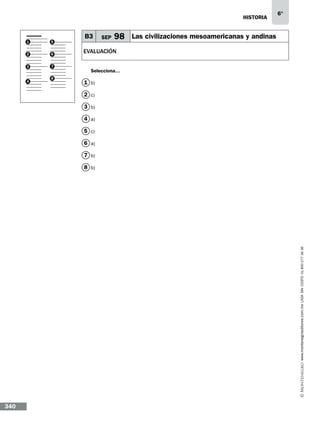 historia

1

5

2

6

3

7

4

8

B3

SEP

6°

98 Las civilizaciones mesoamericanas y andinas

evaluación
Selecciona…

1 b)
2 c)
3 b)
4 a)
5 c)
6 a)
7 b)

www.montenegroeditores.com.mx lada sin costo 01 800 277 36 36

8 b)

340

 