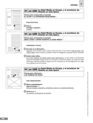 historia

B4 SEP

6°

Media
120 La Edaden estaen Europa, y el acontecer de
Oriente
época

Temas para comprender el periodo
EL ISLAM Y LA EXPANSIÓN MUSULMANA 1
Para detectives

1 Pista 3

1

Investiga y responde…
El papel.

B4 SEP

Media
126 La Edaden estaen Europa, y el acontecer de
Oriente
época

Temas para comprender el periodo
india, china y japÓn durante la edad media 2
Comprendo y aplico
1
2

1 Con base en la información...…
Especias como pimienta, clavo, canela, azúcar de caña y el uso del té. Telas de seda y porcelana, papel, sopa de pasta y la pólvora. Artes de navegación y grandes barcos. Imprenta.

2 Señala cuáles utiliza...
En la vida cotidiana se utilizan todas estas aportaciones, ya que desde la alimentación
hasta las actividades diarias como en la escuela o reuniones sociales, se involucran estos
elementos culturales asiáticos. Algunas se han renovado con la tecnología pero sus orígenes y objetivos son los mismos.

2

1

Media
128 La Edaden estaen Europa, y el acontecer de
Oriente
época

Temas para reflexionar
LOS TIEMPOS DE PESTE
Para observadores

1 Observa detenidamente…
¿Qué personajes...?
Señores feudales, caballeros, campesinos, siervos y un poblado destruido.

2 ¿Cuál es el...?
La invasión y conquista de un territorio.

346

www.montenegroeditores.com.mx lada sin costo 01 800 277 36 36

B4 SEP

 