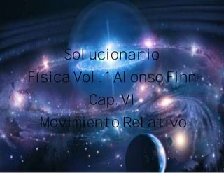 Solucionario
Física Vol. 1 Alonso Finn
Cap. VI
Movimiento Relativo
 