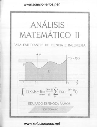 www.solucionarlos,net
ANALISIS
MATEMÁTICO 1
1
PARA ESTUDIANTES DE CIENCIA E INGENIERÍA
t Y
= f(x)
f°f(x)dx= f(a + ° - ai)
Ja n->~ n ~ n
1=1
EDUARDO ESPINOZA RAMOS
SPLUCIONARIO
b - a.
•.;yp •■'* •
www.solucionarios. net
 