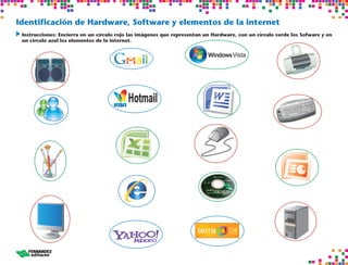 Identificación de Hardware, Software y elementos de la internet
	nstrucciones: Encierra en un círculo rojo las imágenes que representan un Hardware, con un círculo verde los Sofware y en
 I
 un círculo azul los elementos de la internet.
 