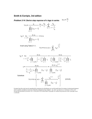 Smith & Corripio, 3rd edition
X s( )
∆x
s
=
Problem 2-14. Derive step reponse of n lags in series
Y s( )
K
1
n
k
τk s⋅ 1+( )∏
=
∆x
s
=
A0
s
1
n
k
Ak
s
1
τk
+
∑
=
+=
A0
0s
K ∆x⋅
1
n
k
τk s⋅ 1+( )∏
=
K ∆x⋅=lim
→
=
Invert using Table 2-1.1:
Y t( ) K ∆x⋅ u t( )⋅
1
n
k
Ak e
t−
τk
⋅
∑
=
+=
Ak
1−
τk
s
K ∆x⋅
s
1 j k≠( )⋅
n
j
s
1
τj
+




∏
=
⋅
1
n
j
τj∏
=
⋅
K ∆x⋅
1−
τk 1 j k≠( )
n
j
1−
τk
1
τj
+



 1
n
j
τj∏
=
⋅
∏
=
⋅
=lim
→
=
K− ∆x⋅
1
τk
1
τk
n 1−
⋅ τk⋅
1 j k≠( )⋅
n
j
τk τj−( )∏
=
⋅
=
K− ∆x⋅ τk
n 1−
⋅
1 j k≠( )
n
j
τk τj−( )∏
=
=
Substitute:
Y t( ) K ∆x u t( )
1
n
k
τk
n 1−
1 j k≠( )
n
j
τk τj−( )∏
=
e
t−
τk
∑
=
−














⋅= (2-5.23)
Excerpts from this work may be reproduced by instructors for distribution on a not-for-profit basis for testing or instructional purposes
only to students enrolled in courses for which the textbook has been adopted. Any other reproduction or translation of this work
beyond that permitted by Sections 107 or 108 of the 1976 United States Copyright Act without the permission of the copyright owner
is unlawful.
 