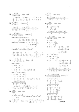 x 2 − 16                                                                                      x2 − y2
13.                                           Para x → 4                                           19.                          Para y → x
      x3 − 4x2 − x + 4                                                                                   xy − y 2
        ( x − 4)( x + 4) = ( x − 4)(x + 4) = x + 4 = 4 + 4 = 8                                           (x + y)(x − y) = x + y = x + x = 2 x = 2
      x ( x − 4) − ( x − 4) ( x − 1)( x − 4) x − 1 4 − 1 15
          2                                          2                       2           2
                                                                                                            y (x − y)       y       x      x

      4x2 − 4x + 1                                          1                                             x3 − a3
14.                                         Para x →                                               20.                           Para x → a
      4 x 2 + 8x − 5                                        2                                            a2 x − a3

          (2 x − 1) = 2 x − 1 = 2 ⋅ 2 − 1 = 1 − 1 = 0 = 0
                               2
                                                                1                                        (x − a)(x + ax + a )
                                                                                                                        2                   2


                                                                                                               a (x − a )
      (2 x + 5)(2 x − 1) 2 x + 5 2 ⋅ 1 + 5 1 + 5 6
                                                                                                                    2


                                                                2                                            x 2 + ax + a 2 a 2 + a 2 + a 2 3a 2
                                                                                                         =                 =               = 2 =3
            8x − 6x + 1
                      2
                                                                         1                                         a2             a2         a
15.                                                      Para x →
      4 x 3 + 12 x 2 − 15x + 4                                           2
                                                                                                              x 3 − 3x + 2
      ⇒ 8 x 2 − 6 x + 1 = (8 x ) − 6 (8 x ) + 8                                                                                                  Para x → 1
                                                 2
                                                                                                   21.
                                                                                                         2 x 3 − 6x2 + 6x − 2
                               = (8 x − 4)(8 x − 2) = (2 x − 1)(4 x − 1)                                 ⇒ x 3 − 3x + 2
      ⇒ 4 x 3 + 12 x 2 − 15x + 4 = 4                                12 − 15 4 − 4                        1 0 −3 2 1
                                                                    − 16 16 − 4                            1 1 −2
                                                           4        −4           1   0                   1 1 −2                 0               = ( x − 1)( x 2 + x − 2)
      = ( x + 4)(4 x 2 − 4 x + 1) = ( x + 4)(2 x − 1)                                                                                           = ( x − 1)( x + 2)( x − 1)
                                                                             2


                                                      1                                                                                         = ( x − 1) ( x + 2)
                                                                                                                                                         2


      ⇒
        (2 x − 1)(4 x − 1) = 4 x − 1 = 4 ⋅ 2 − 1 = 1 = ∞
        (2 x − 1)2 (x + 4) (2 x − 1)(x + 4)  2 ⋅ 1 − 1  1 + 4 0
                                                             
                                                                                                         ⇒ 2 x 3 − 6 x 2 + 6x − 2
                                             2 2                                                     2 −6 6 −2 1
                                                                                                               2 −4         2
           x 3 − 9 x + 10
16.                                                        Para x → 2                                         −4                                  = ( x − 1)(2 x 2 − 4 x + 2)
      x − x 3 − 11x 2 + 9 x + 18
          4                                                                                              2                  2           0
      ⇒ x 3 − 9 x + 10                                                                                                                           = ( x − 1)( x − 1)(2 x − 2)
               0 −9                                                                                                                               = ( x − 1) (2 x − 2)
                                                                                                                                                             2
      1                            10        2
                          4 − 10
                                                                                                              ( x − 1) (x + 2) = x + 2 = 1 + 2 = 3 = ∞
              2                                                                                                             2


               2 −5                                  = ( x − 2)( x 2 + 2 x − 5)                          ⇒
      1                            0
                                                                                                             (x − 1) (2 x − 2) 2 x − 2 2 ⋅1− 2 0
                                                                                                                        2


      ⇒ x 4 − x 3 − 11x 2 + 9 x + 18
      1 − 1 − 11 9     18 2                                                                                x4 − x3 − 7x2 + x + 6
                                                                                                   22.                                                 Para x → 3
          2   2 − 18 − 18                                                                                x 4 − 3x 3 − 3x 2 + 11x − 6
      1           1       −9 −9                      0      = (x − 2)( x 3 + x 2 − 9 x − 9)              ⇒ x4 − x3 − 7x2 + x + 6

      ⇒
                (x − 2)(x + 2 x − 5)
                                   2                                                                     1 −1 − 7 1          6 −2

              (x − 2)(x + x − 9 x − 9)
                               3        2                                                                  −2 6 2 −6
                                                                                                         1 − 3 −1                   3       0
            x2 + 2x − 5     22 + 2 ⋅ 2 − 5   3      1
      =                  = 3 2             =
          x + x − 9 x − 9 2 + 2 − 9 ⋅ 2 − 9 − 15
              3 2                                =−
                                                    5                                                    (x + 2)(x      3
                                                                                                                            − 3x 2 − x + 3)
      x3 − a3                                                                                            1    −3        −1  3                    1
17.                            Para x → a                                                                      1        −2 −3
       x−a
      (x − a)(x            2
                            + ax + a 2 ) 2
                                                                                                         1    −2            −3          0

                          x−a
                                        = x + ax + a 2 = a 2 + a 2 + a 2 = 3a 2                          = (x + 2)(x − 1)( x 2 − 2 x − 3)

    a 2 − 2ab + b2                                                   (a − b) = a − b = a − a = 0
                                                                                 2
                                                                                                         = (x + 2)(x − 1)( x − 3)(x + 1)
                                            Para b → a
                                                                     a (a − b)
18.
        a 2 − ab                                                                 a       a                                                       Continúa
 